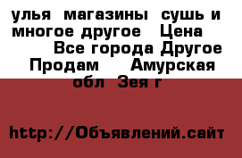 улья, магазины, сушь и многое другое › Цена ­ 2 700 - Все города Другое » Продам   . Амурская обл.,Зея г.